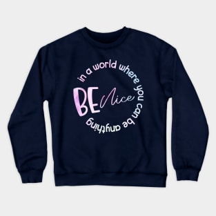 In A World Where You Can Be Anything Be Nice Crewneck Sweatshirt